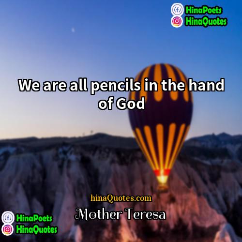 Mother Teresa Quotes | We are all pencils in the hand